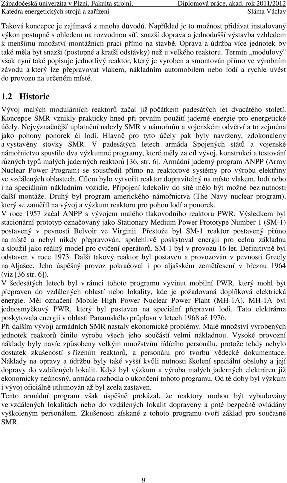 Oprava a údržba více jednotek by také měla být snazší (postupné a kratší odstávky) než u velkého reaktoru.