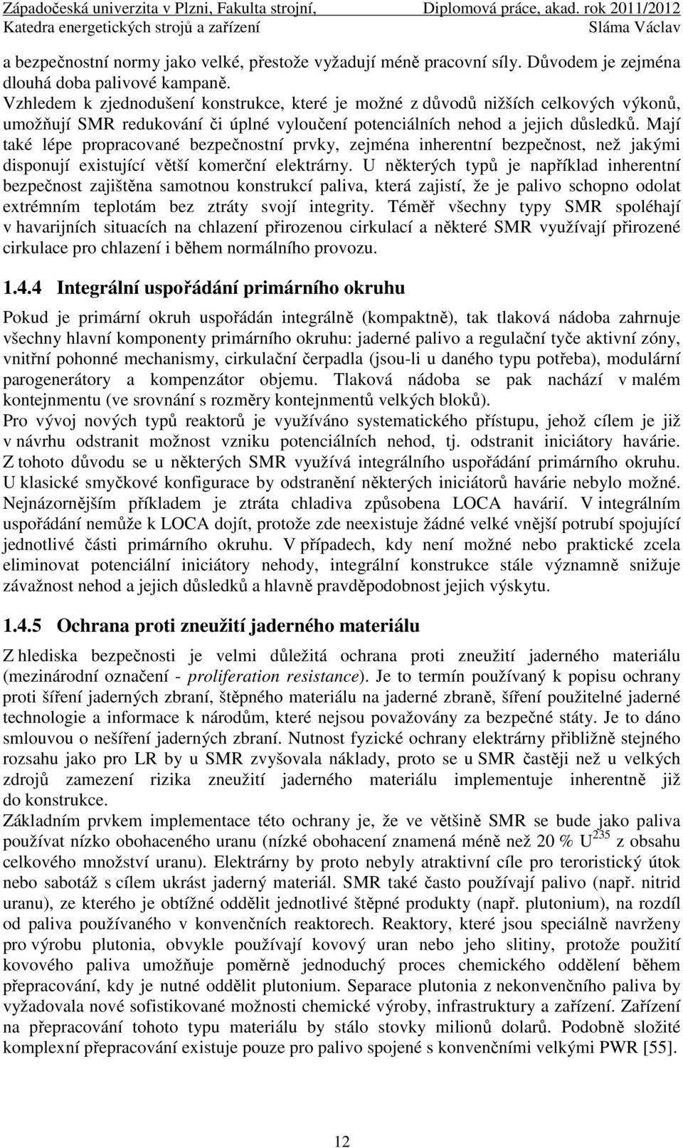 Mají také lépe propracované bezpečnostní prvky, zejména inherentní bezpečnost, než jakými disponují existující větší komerční elektrárny.