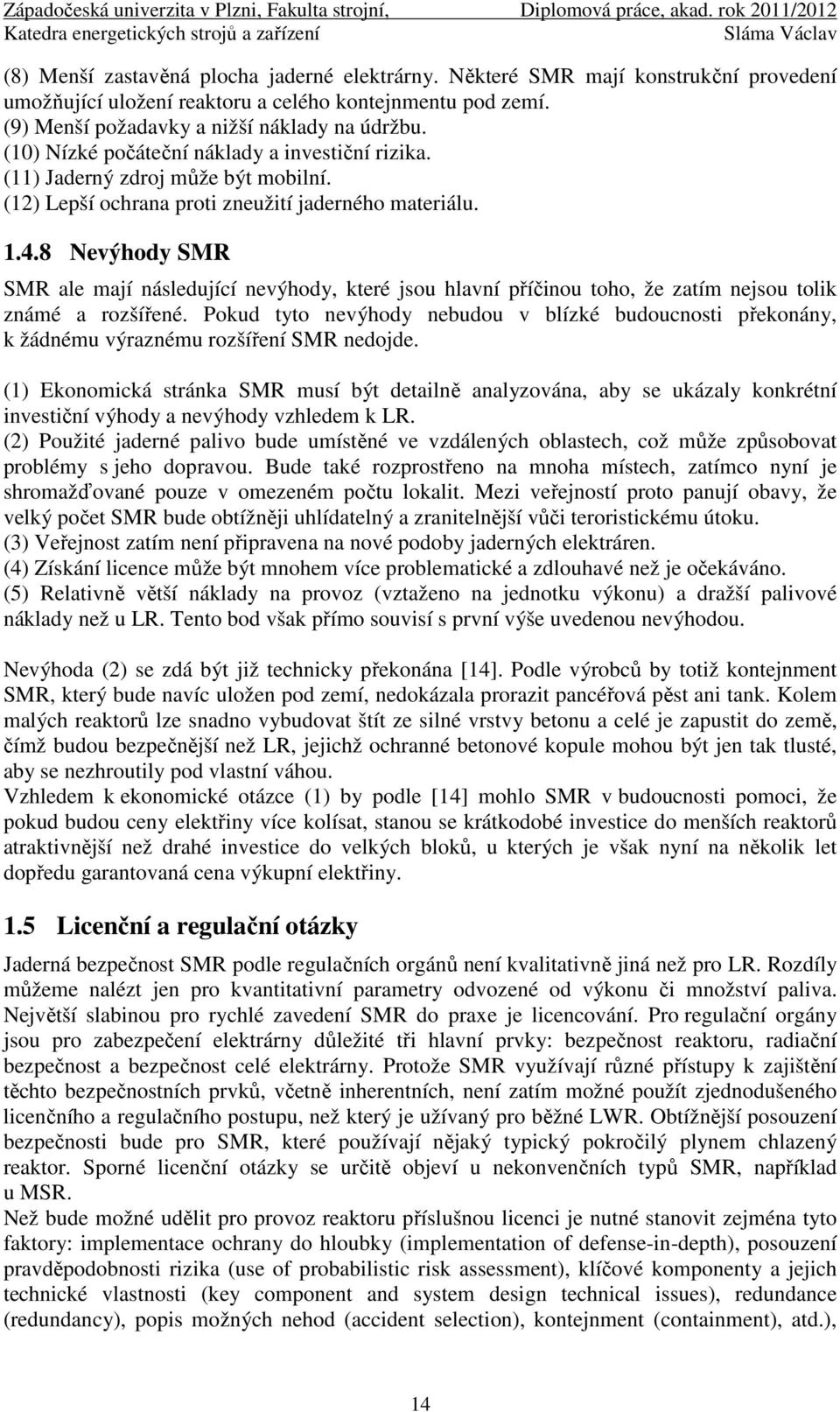 8 Nevýhody SMR SMR ale mají následující nevýhody, které jsou hlavní příčinou toho, že zatím nejsou tolik známé a rozšířené.