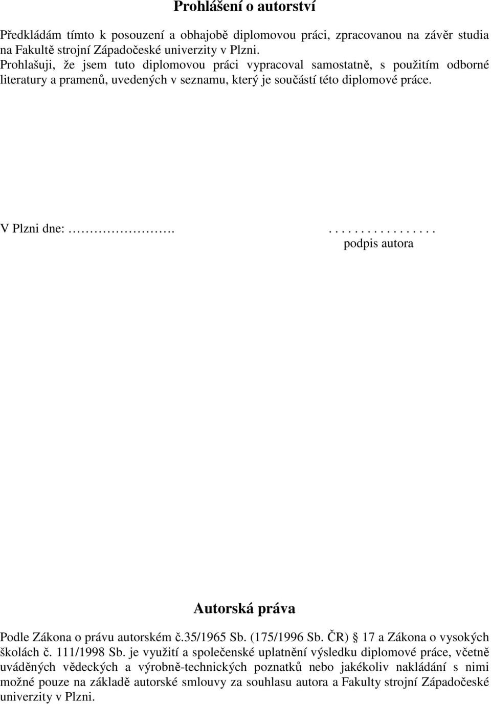................. podpis autora Autorská práva Podle Zákona o právu autorském č.35/1965 Sb. (175/1996 Sb. ČR) 17 a Zákona o vysokých školách č. 111/1998 Sb.
