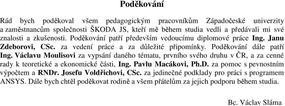 Václavu Moulisovi za vypsání daného tématu, prvního svého druhu v ČR, a za cenné rady k teoretické a ekonomické části, Ing. Pavlu Macákovi, Ph.D.