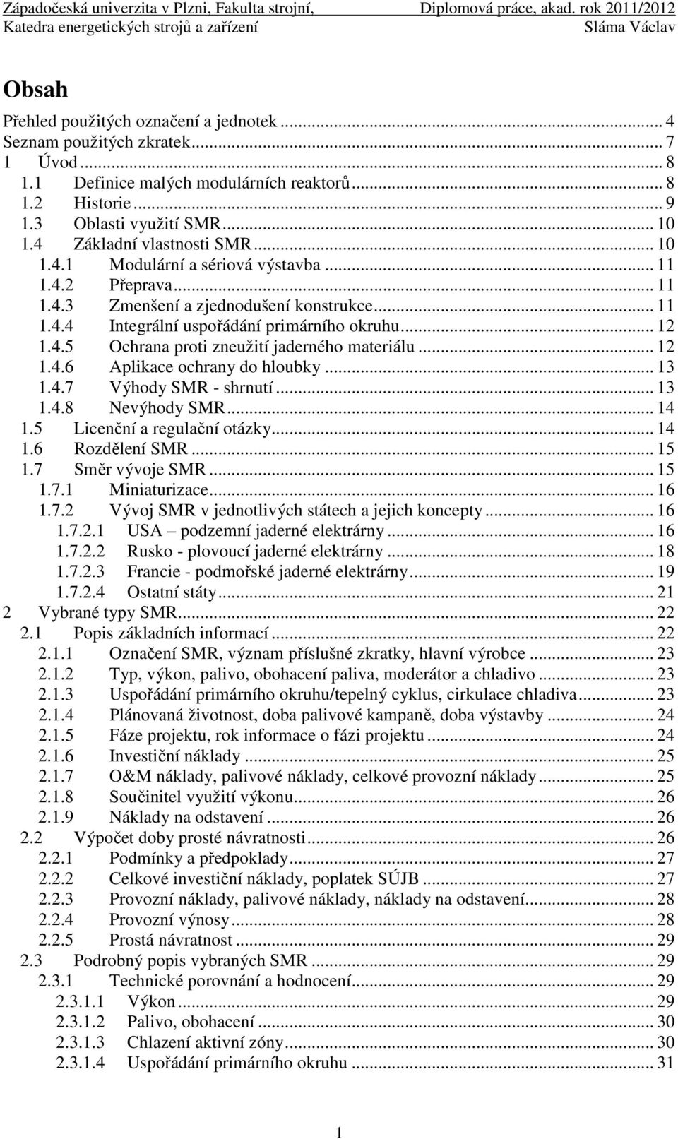 .. 12 1.4.6 Aplikace ochrany do hloubky... 13 1.4.7 Výhody SMR - shrnutí... 13 1.4.8 Nevýhody SMR... 14 1.5 Licenční a regulační otázky... 14 1.6 Rozdělení SMR... 15 1.7 Směr vývoje SMR... 15 1.7.1 Miniaturizace.