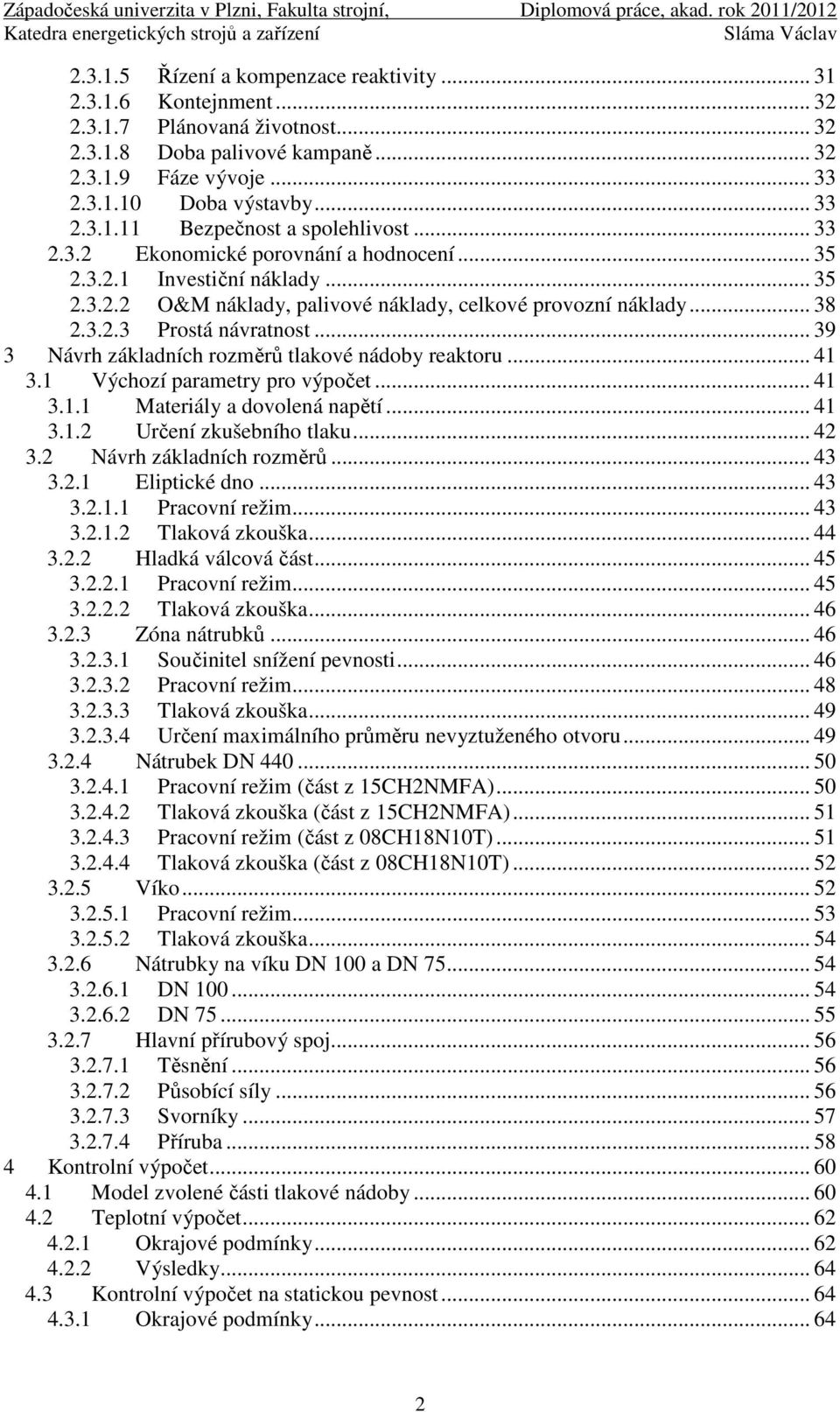 .. 39 3 Návrh základních rozměrů tlakové nádoby reaktoru... 41 3.1 Výchozí parametry pro výpočet... 41 3.1.1 Materiály a dovolená napětí... 41 3.1.2 Určení zkušebního tlaku... 42 3.