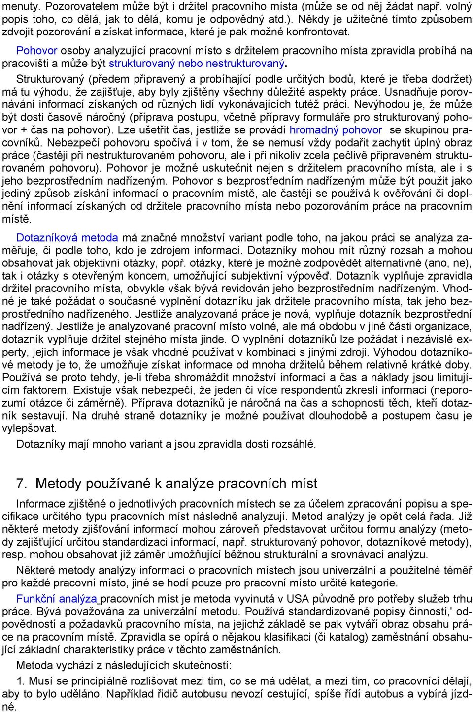 Pohovor osoby analyzující pracovní místo s držitelem pracovního místa zpravidla probíhá na pracovišti a může být strukturovaný nebo nestrukturovaný.