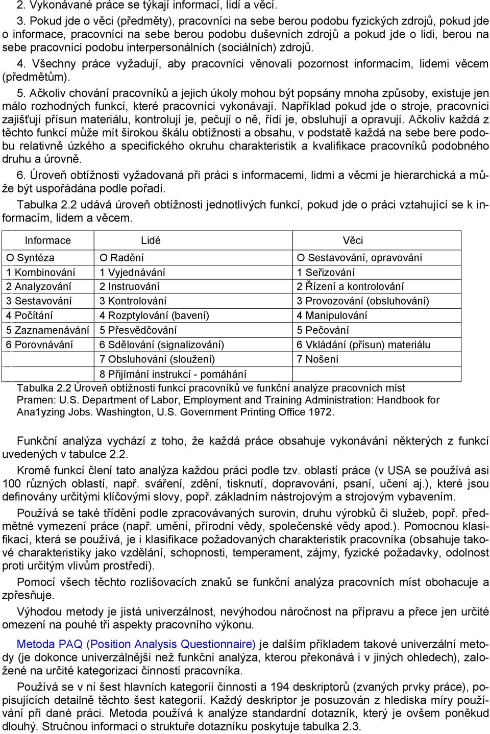 podobu interpersonálních (sociálních) zdrojů. 4. Všechny práce vyžadují, aby pracovníci věnovali pozornost informacím, lidemi věcem (předmětům). 5.