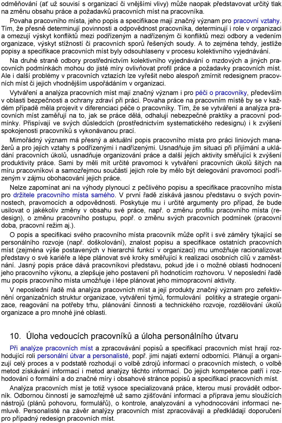 Tím, že přesně determinují povinnosti a odpovědnost pracovníka, determinují i role v organizaci a omezují výskyt konfliktů mezi podřízeným a nadřízeným či konfliktů mezi odbory a vedením organizace,