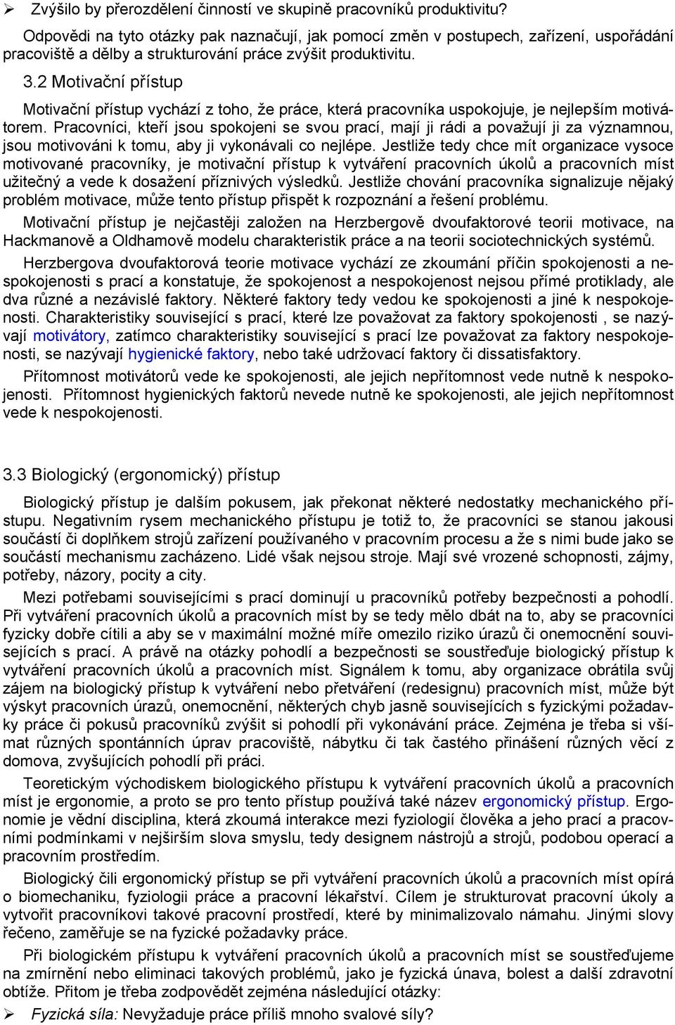 2 Motivační přístup Motivační přístup vychází z toho, že práce, která pracovníka uspokojuje, je nejlepším motivátorem.