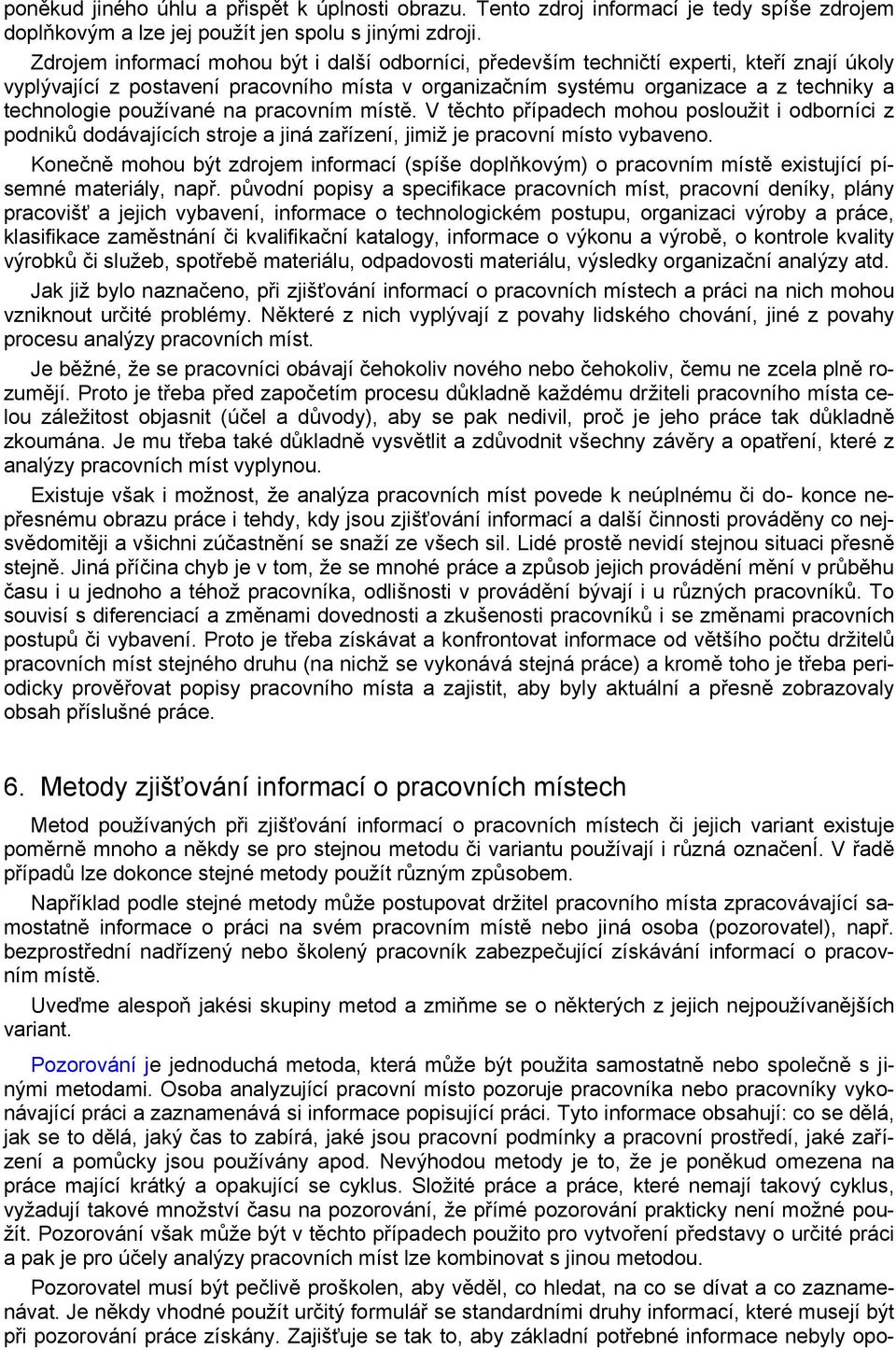 používané na pracovním místě. V těchto případech mohou posloužit i odborníci z podniků dodávajících stroje a jiná zařízení, jimiž je pracovní místo vybaveno.