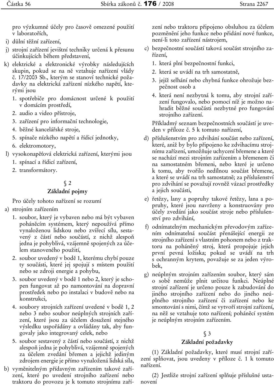 elektrické a elektronické výrobky následujících skupin, pokud se na ně vztahuje nařízení vlády č. 17/2003 Sb.