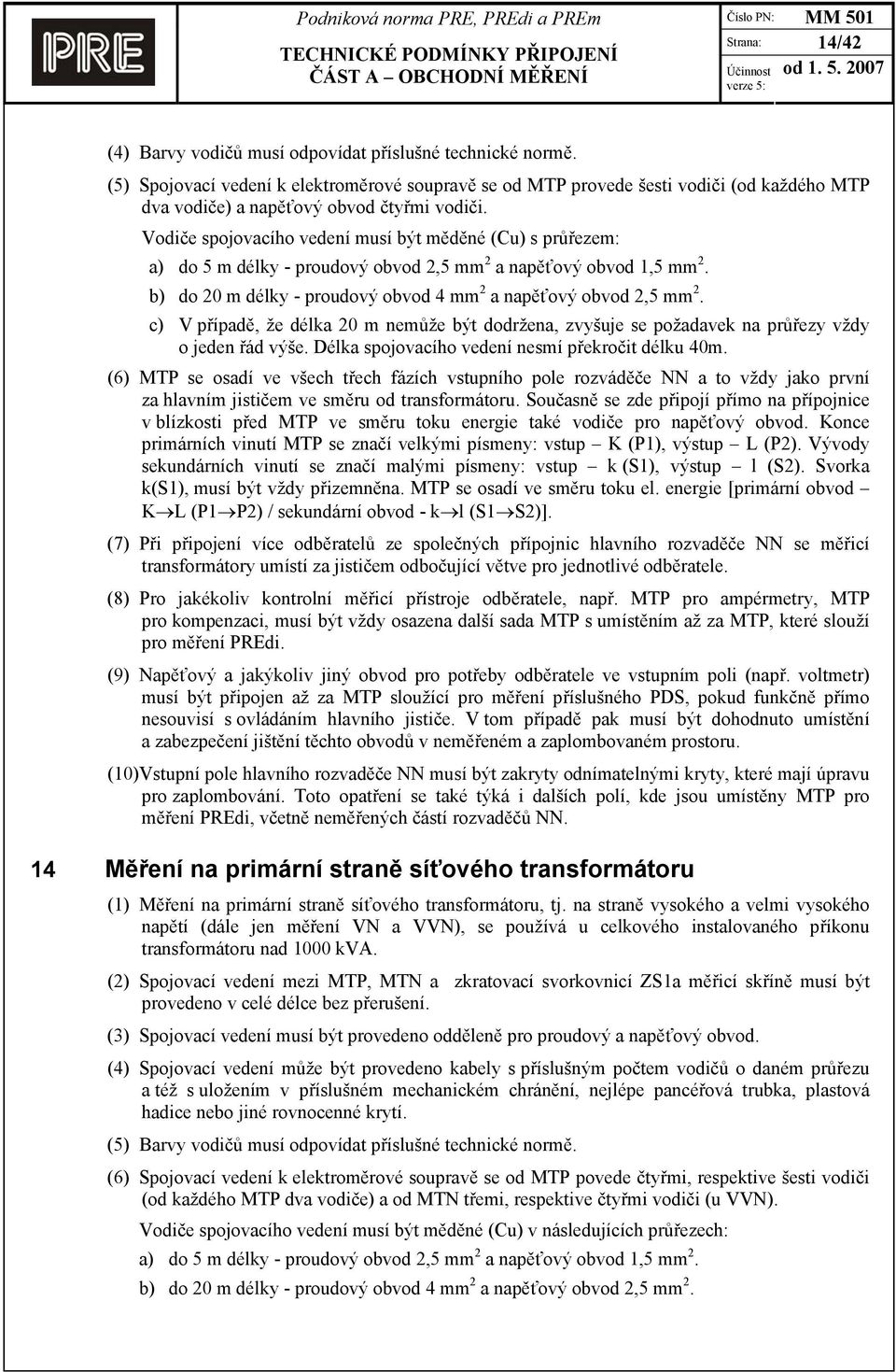 Vodiče spojovacího vedení musí být měděné (Cu) s průřezem: a) do 5 m délky - proudový obvod 2,5 mm 2 a napěťový obvod 1,5 mm 2. b) do 20 m délky - proudový obvod 4 mm 2 a napěťový obvod 2,5 mm 2.