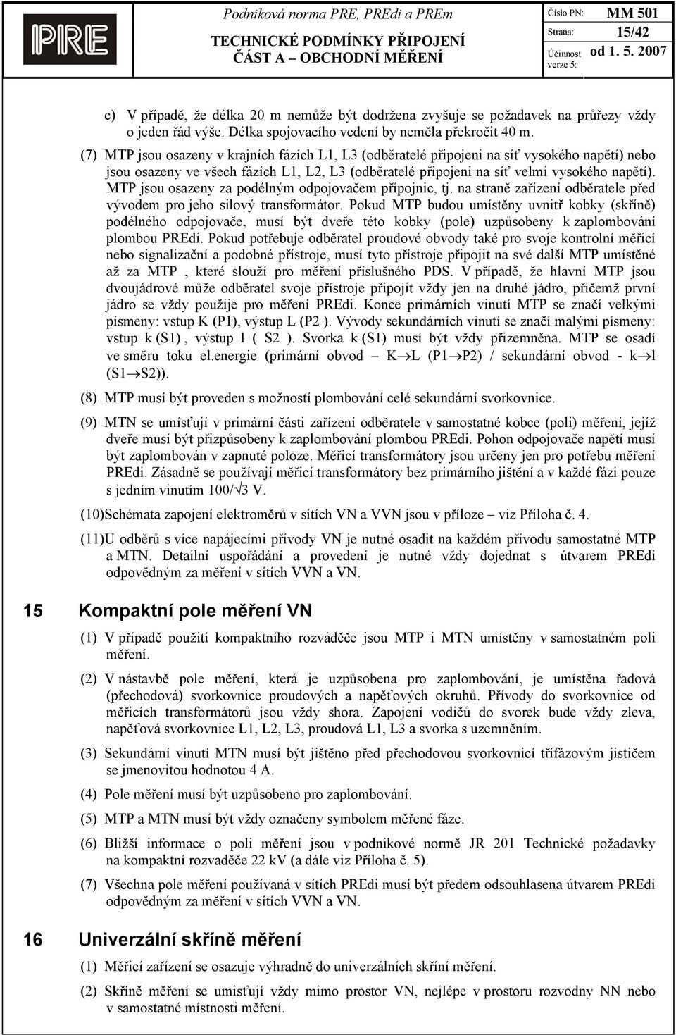 MTP jsou osazeny za podélným odpojovačem přípojnic, tj. na straně zařízení odběratele před vývodem pro jeho silový transformátor.