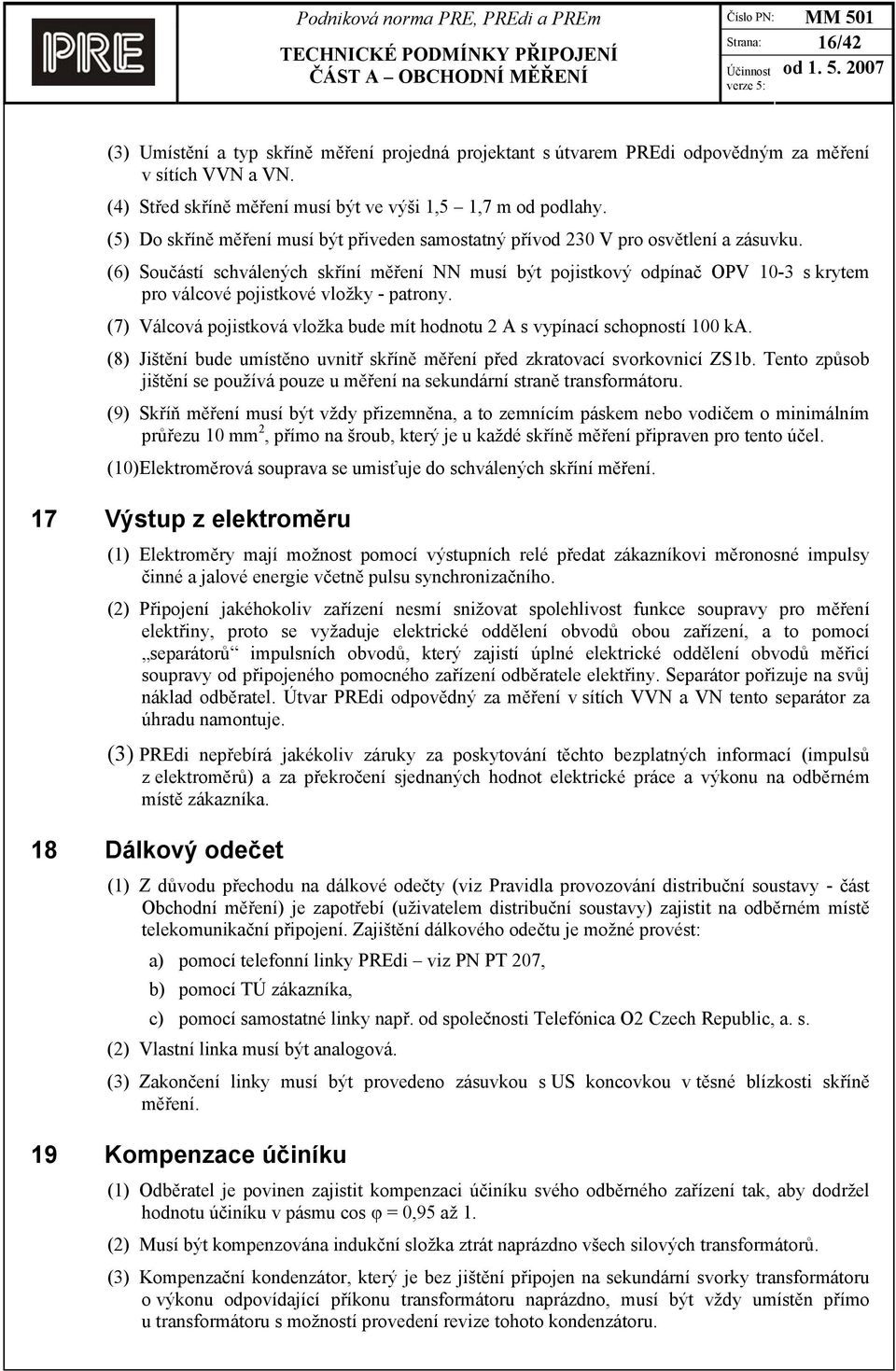 (6) Součástí schválených skříní měření NN musí být pojistkový odpínač OPV 10-3 s krytem pro válcové pojistkové vložky - patrony.