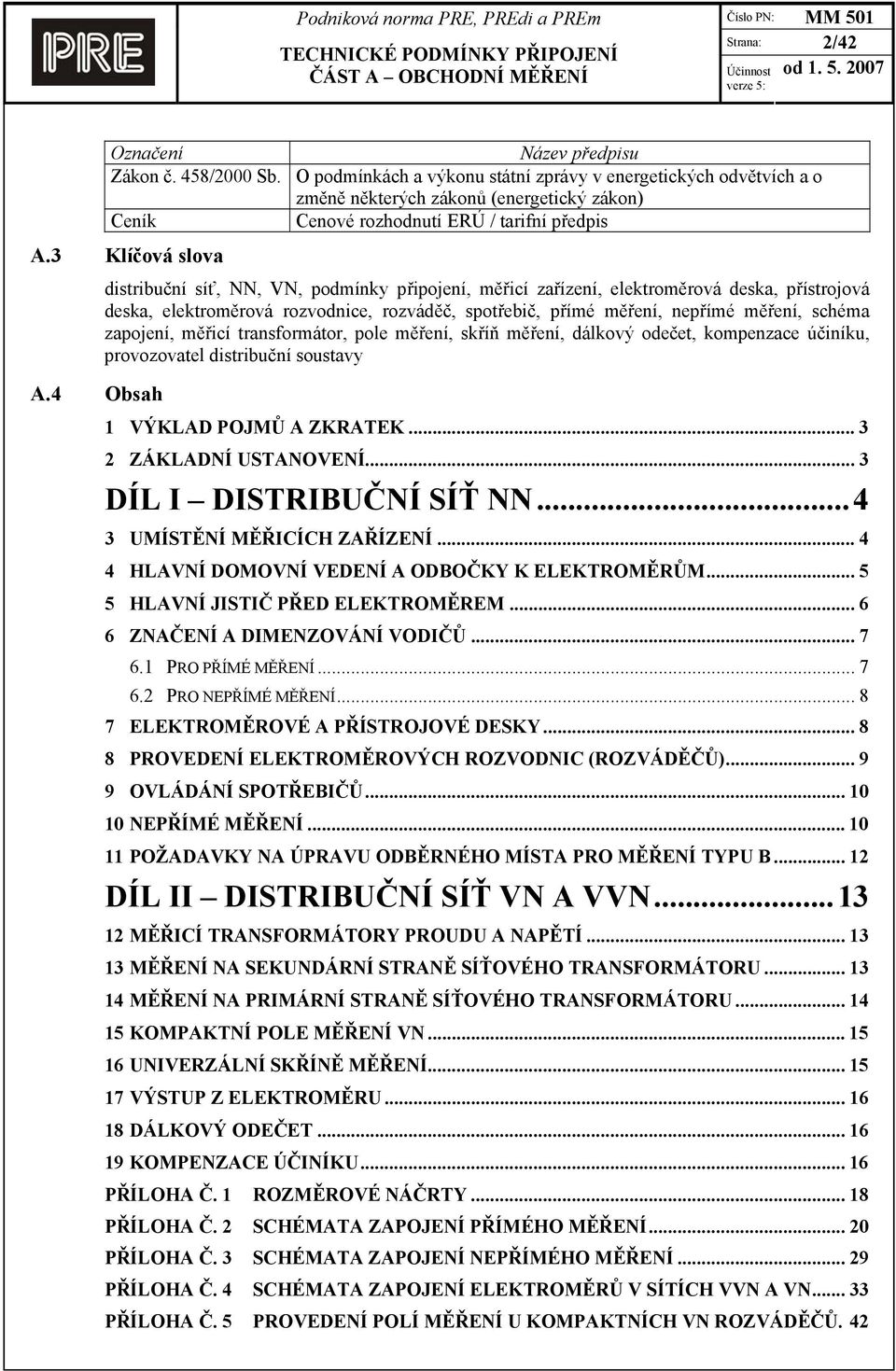 4 Obsah distribuční síť, NN, VN, podmínky připojení, měřicí zařízení, elektroměrová deska, přístrojová deska, elektroměrová rozvodnice, rozváděč, spotřebič, přímé měření, nepřímé měření, schéma