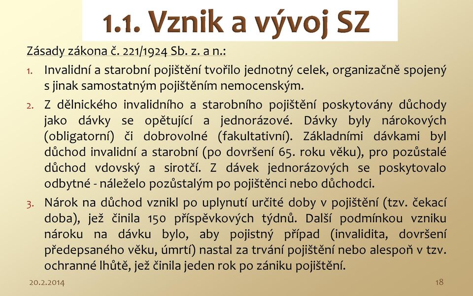 Z dávek jednorázových se poskytovalo odbytné - náleželo pozůstalým po pojištěnci nebo důchodci. 3. Nárok na důchod vznikl po uplynutí určité doby v pojištění (tzv.