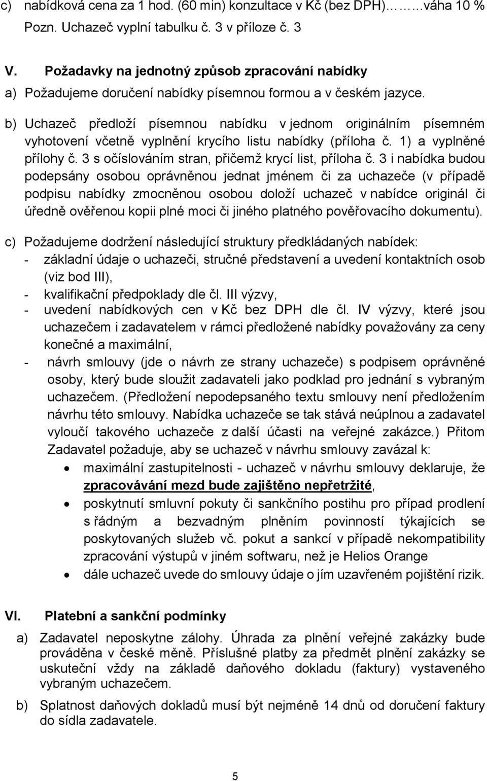 b) Uchazeč předloží písemnou nabídku v jednom originálním písemném vyhotovení včetně vyplnění krycího listu nabídky (příloha č. 1) a vyplněné přílohy č.