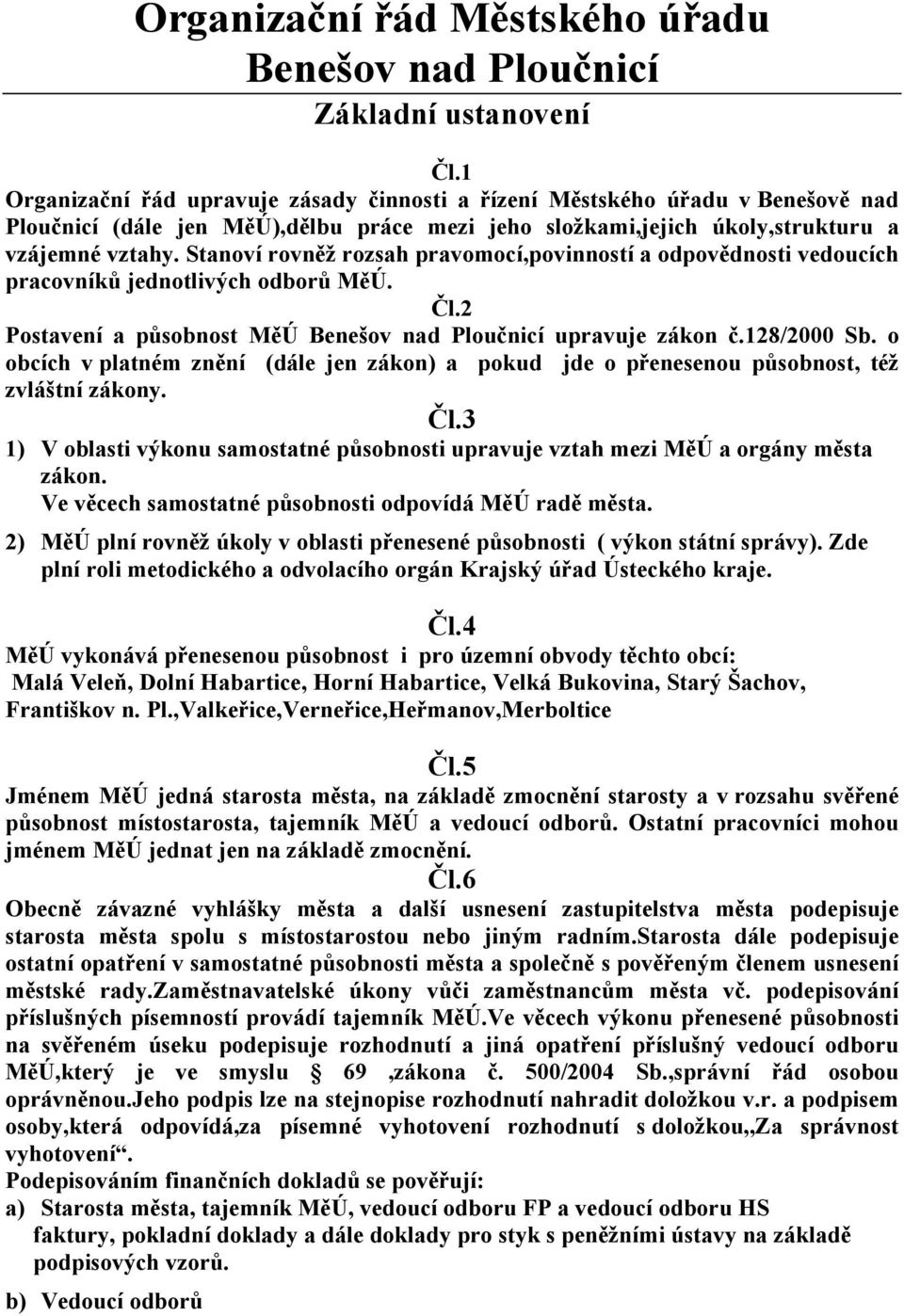 Stanoví rovněž rozsah pravomocí,povinností a odpovědnosti vedoucích pracovníků jednotlivých odborů MěÚ. Čl.2 Postavení a působnost MěÚ Benešov nad Ploučnicí upravuje zákon č.128/2000 Sb.