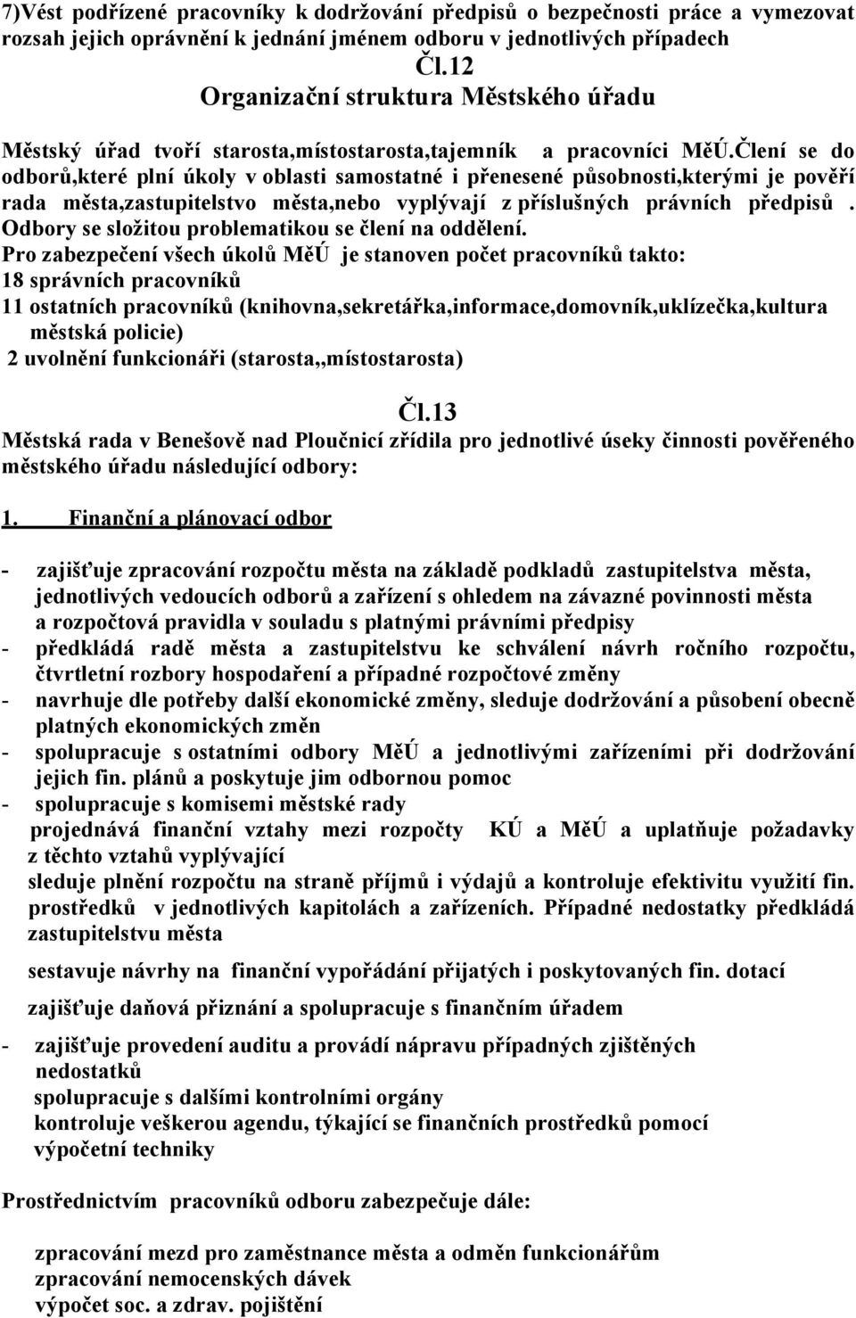 Člení se do odborů,které plní úkoly v oblasti samostatné i přenesené působnosti,kterými je pověří rada města,zastupitelstvo města,nebo vyplývají z příslušných právních předpisů.