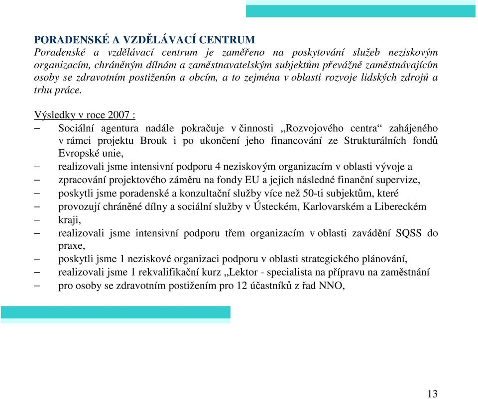 Výsledky v roce 2007 : Sociální agentura nadále pokračuje v činnosti Rozvojového centra zahájeného v rámci projektu Brouk i po ukončení jeho financování ze Strukturálních fondů Evropské unie,