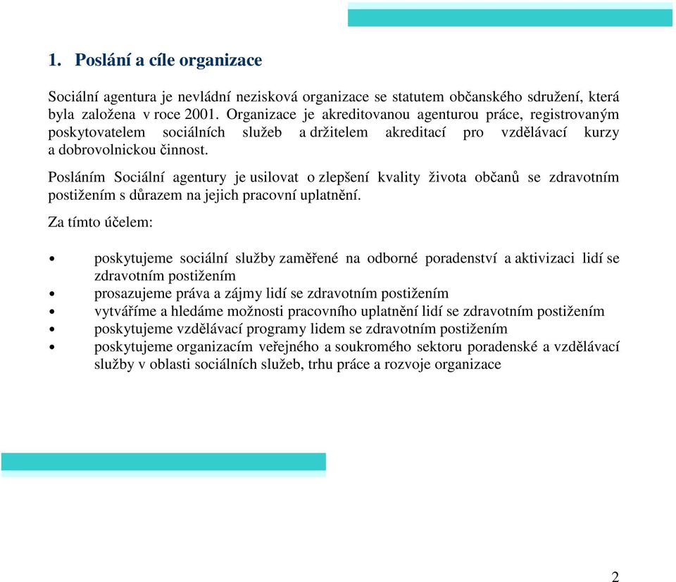 Posláním Sociální agentury je usilovat o zlepšení kvality života občanů se zdravotním postižením s důrazem na jejich pracovní uplatnění.