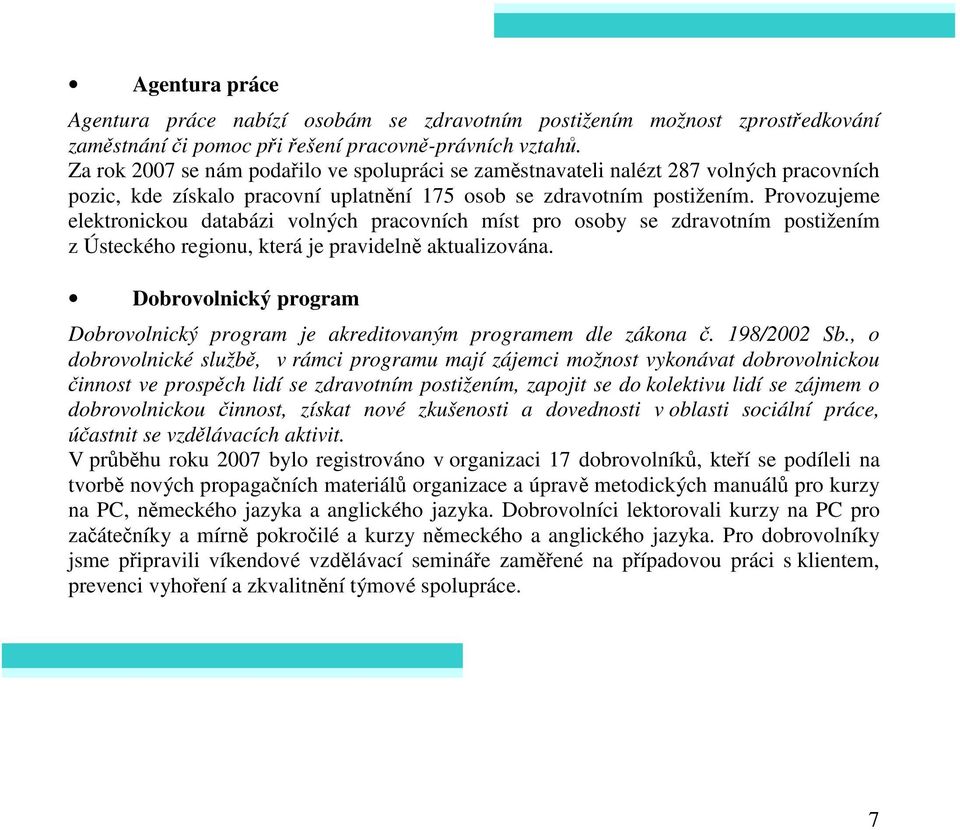 Provozujeme elektronickou databázi volných pracovních míst pro osoby se zdravotním postižením z Ústeckého regionu, která je pravidelně aktualizována.