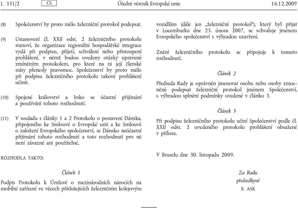 protokolem, pro které na ni její členské státy přenesly pravomoc. Společenství by proto mělo při podpisu železničního protokolu takové prohlášení učinit.