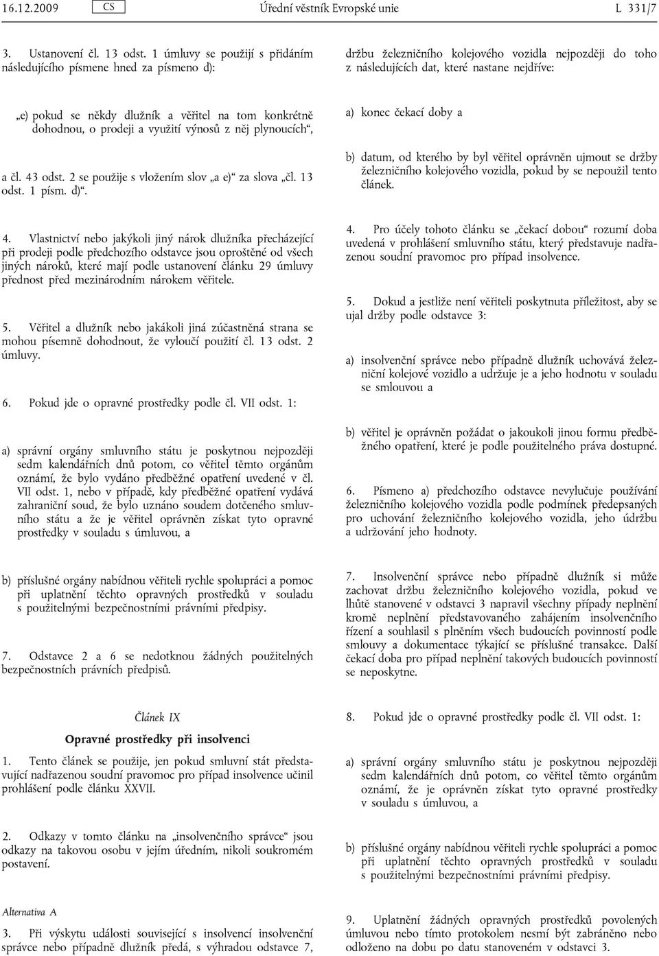 dlužník a věřitel na tom konkrétně dohodnou, o prodeji a využití výnosů z něj plynoucích, a čl. 43 odst. 2 se použije s vložením slov a e) za slova čl. 13 odst. 1 písm. d).