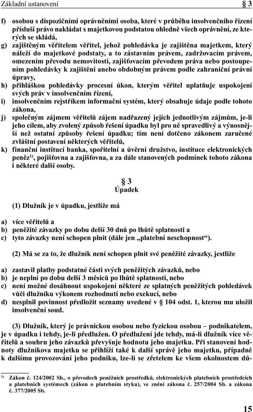 nebo postoupením pohledávky k zaji tûní anebo obdobn m právem podle zahraniãní právní úpravy, h) pfiihlá kou pohledávky procesní úkon, kter m vûfiitel uplatàuje uspokojení sv ch práv v insolvenãním