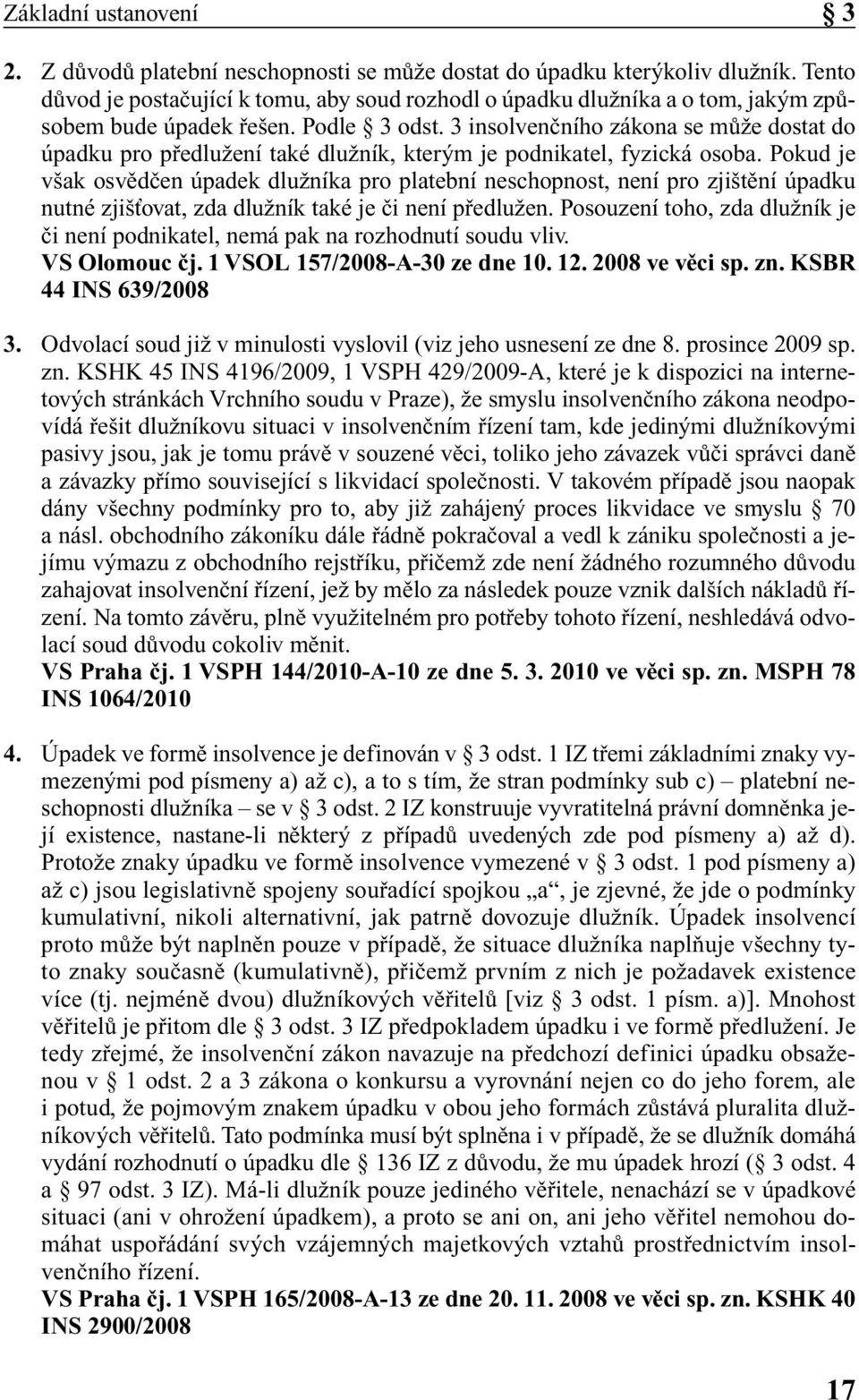 Pokud je v ak osvûdãen úpadek dluïníka pro platební neschopnost, není pro zji tûní úpadku nutné zji Èovat, zda dluïník také je ãi není pfiedluïen.