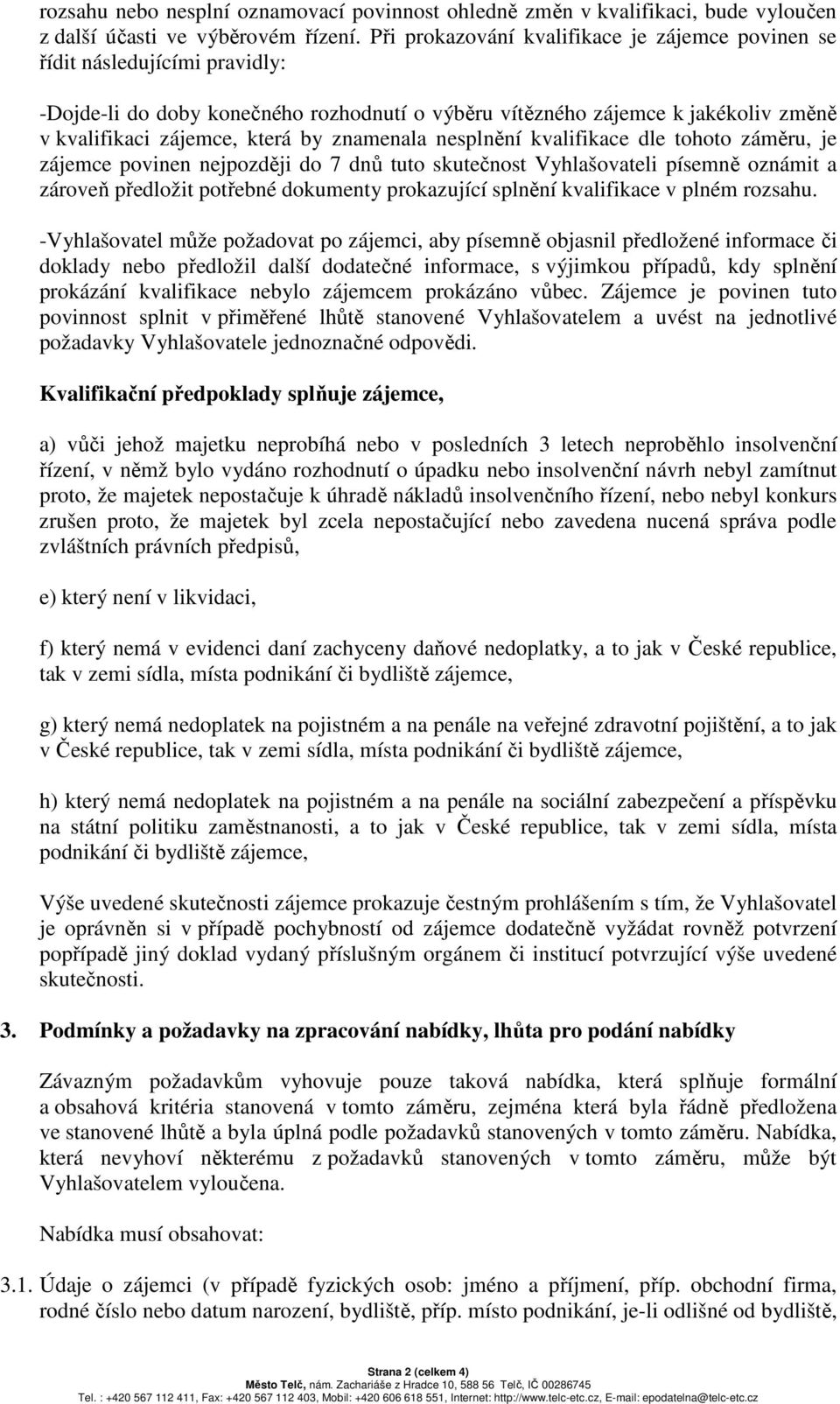 znamenala nesplnění kvalifikace dle tohoto záměru, je zájemce povinen nejpozději do 7 dnů tuto skutečnost Vyhlašovateli písemně oznámit a zároveň předložit potřebné dokumenty prokazující splnění