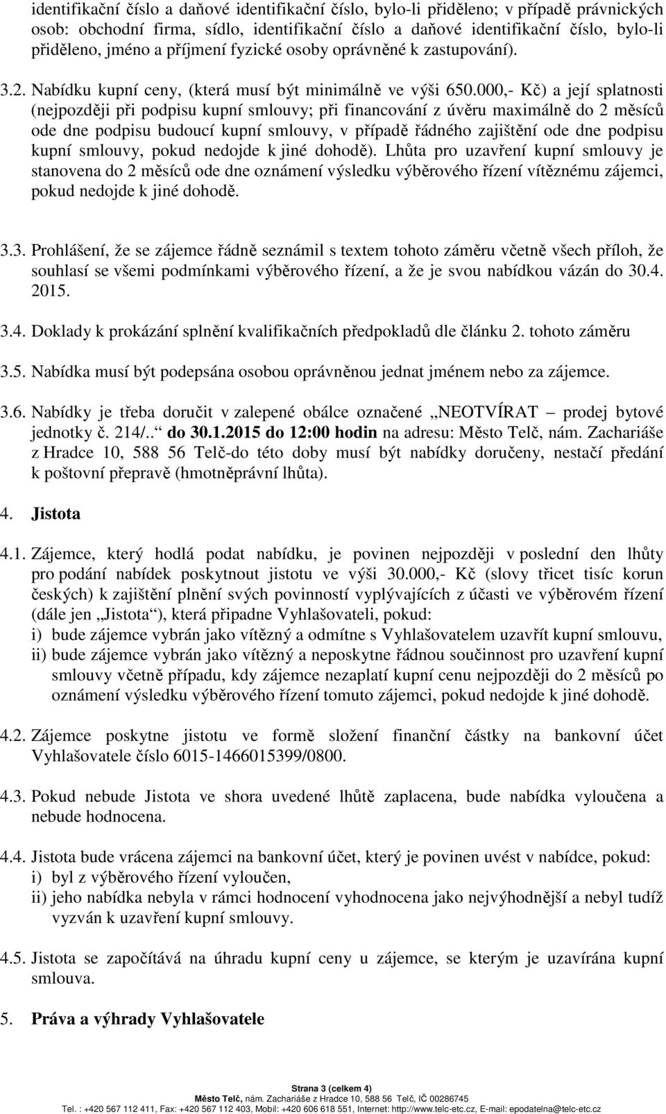 000,- Kč) a její splatnosti (nejpozději při podpisu kupní smlouvy; při financování z úvěru maximálně do 2 měsíců ode dne podpisu budoucí kupní smlouvy, v případě řádného zajištění ode dne podpisu