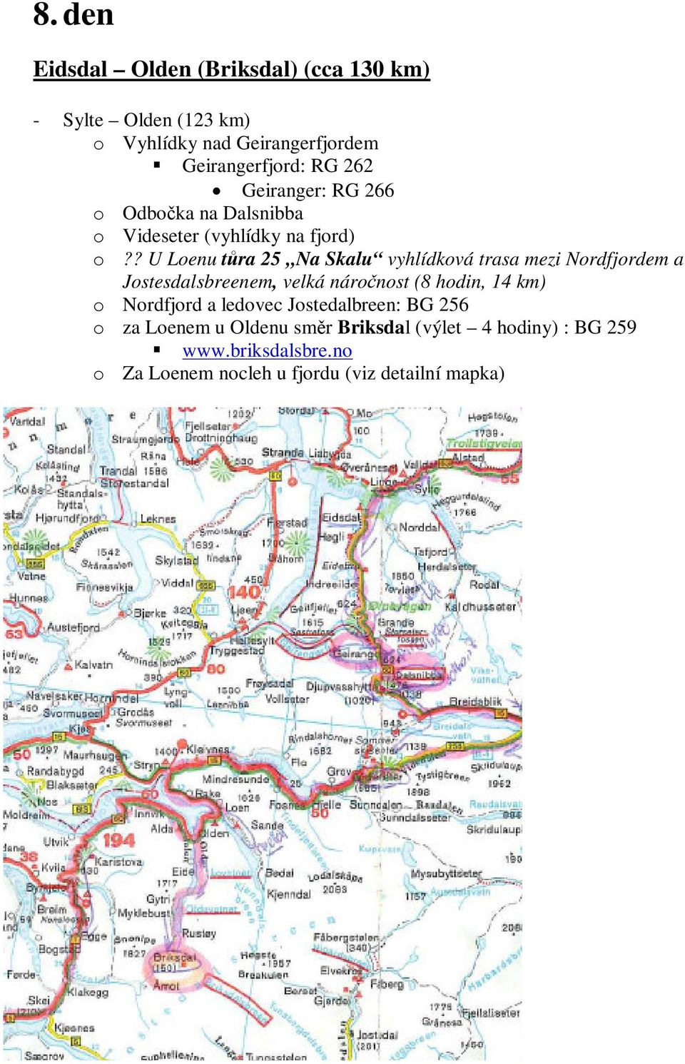 ? U Loenu tra 25 Na Skalu vyhlídková trasa mezi Nordfjordem a Jostesdalsbreenem, velká náronost (8 hodin, 14 km) o