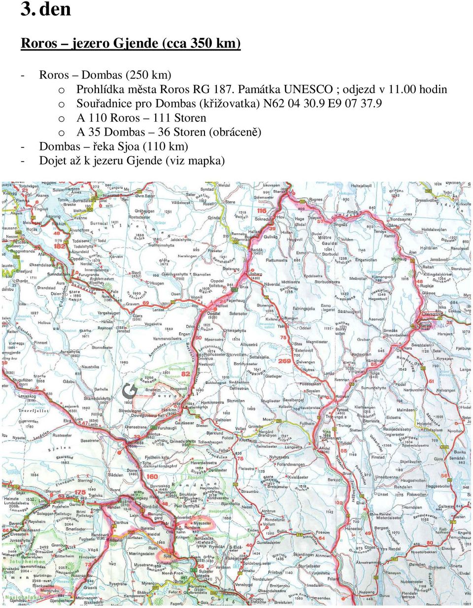 00 hodin o Souadnice pro Dombas (kižovatka) N62 04 30.9 E9 07 37.