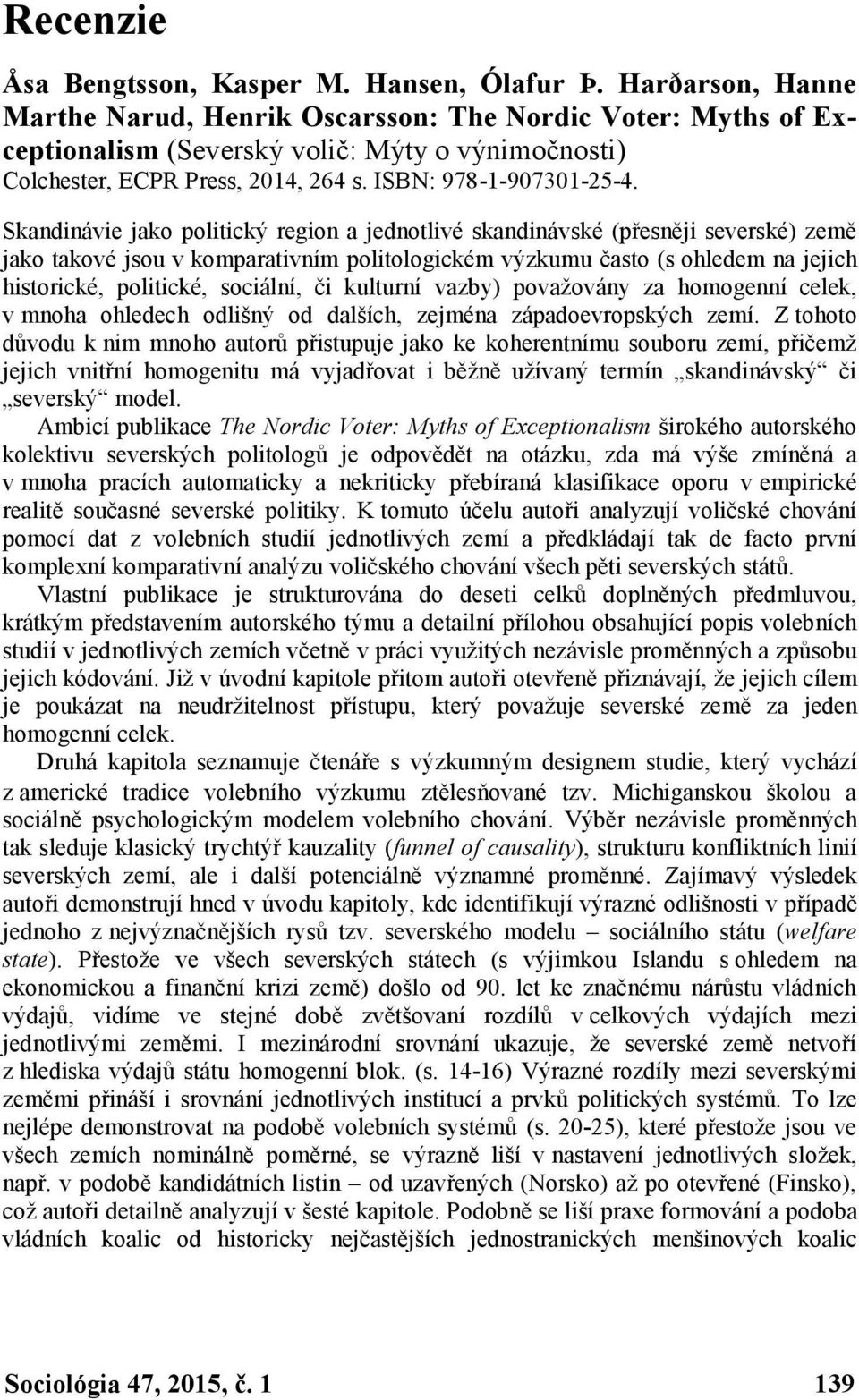 Skandinávie jako politický region a jednotlivé skandinávské (přesněji severské) země jako takové jsou v komparativním politologickém výzkumu často (s ohledem na jejich historické, politické,