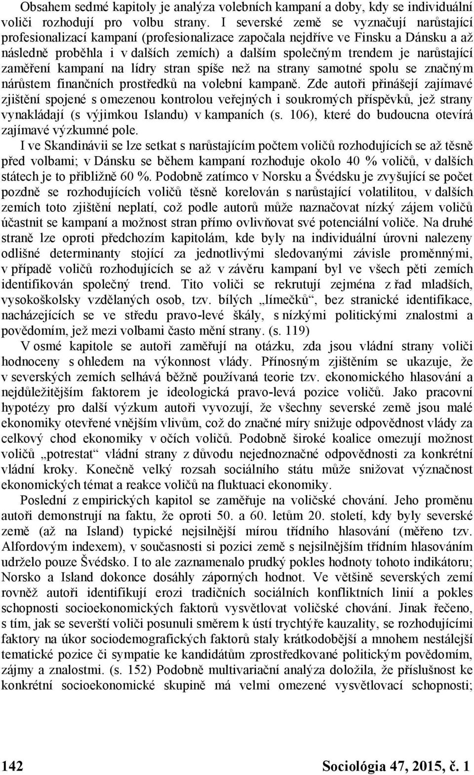 narůstající zaměření kampaní na lídry stran spíše než na strany samotné spolu se značným nárůstem finančních prostředků na volební kampaně.