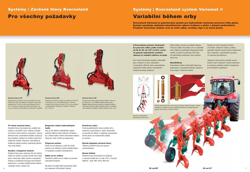 U Kverneland systému Variomat lze pracovní záběr, podle modelu od 30 do 55 cm (12 až 22 ), nastavit plynule hydraulicky (zvláštní výbava) ze sedadla traktoru za jízdy.