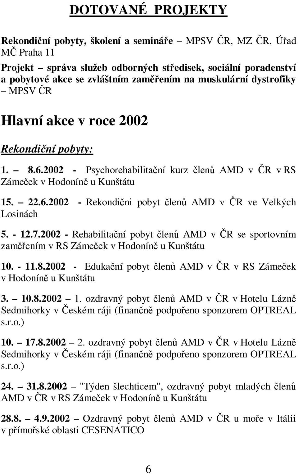 - 12.7.2002 - Rehabilitaní pobyt len AMD v R se sportovním zamením v RS Zámeek v Hodonín u Kunštátu 10. - 11.8.2002 - Edukaní pobyt len AMD v R v RS Zámeek v Hodonín u Kunštátu 3. 10.8.2002 1.