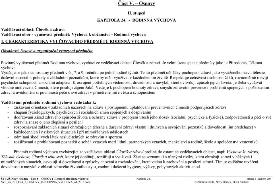 Je velmi úzce spjat s předměty jako je Přírodopis, Tělesná výchova. Vyučuje se jako samostatný předmět v 6., 7. a 9. ročníku po jedné hodině týdně.