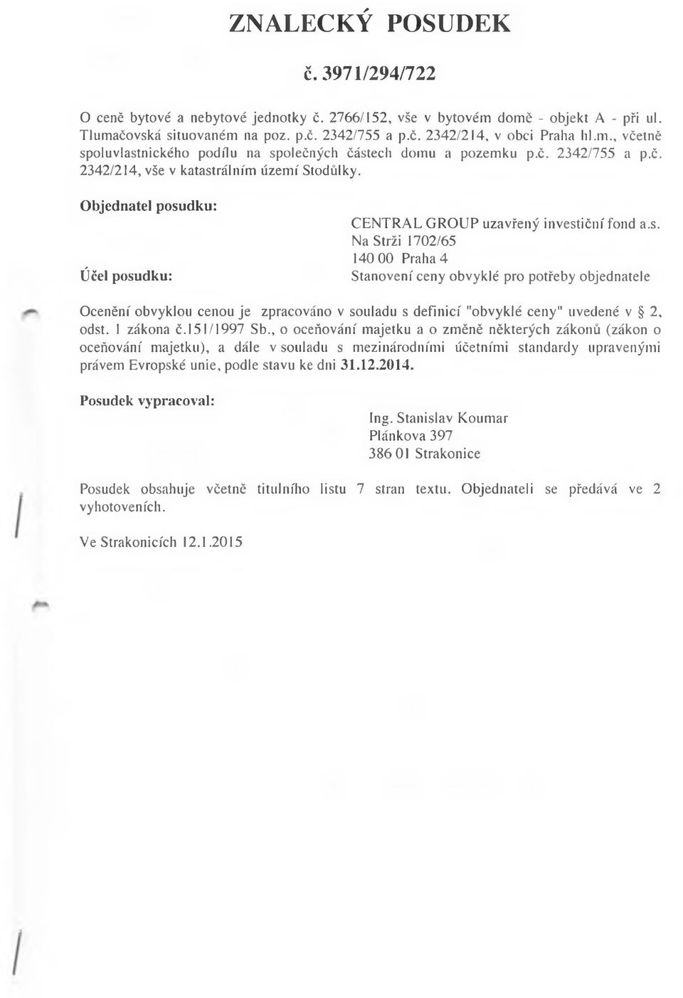 Objednatel posudku: Účel posudku: Na Strži 1702/65 140 00 Praha 4 Stanovení ceny obvyklé pro potřeby objednatele Ocenění obvyklou cenou je zpracováno v souladu s definicí "obvyklé ceny" uvedené v 2,