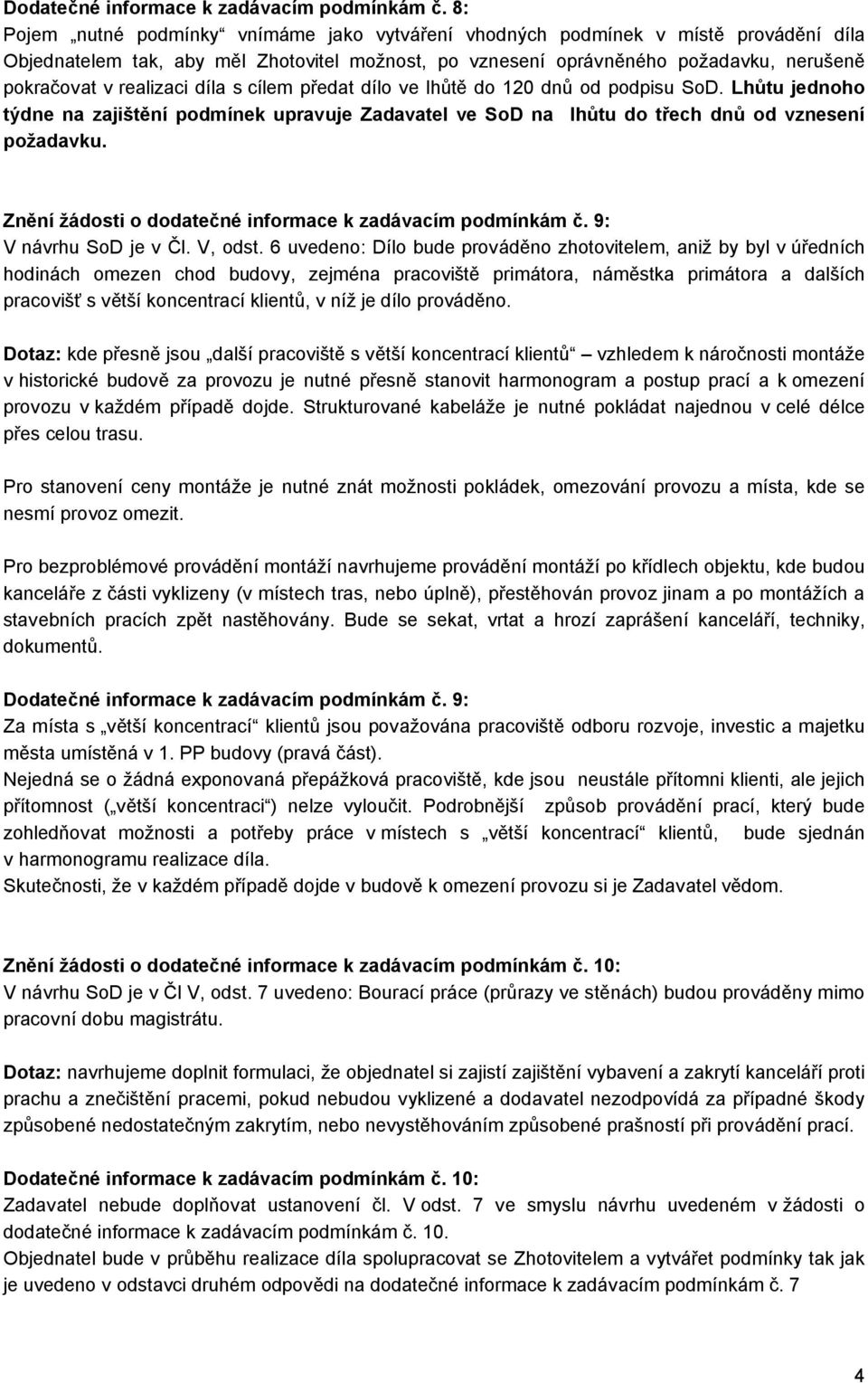 realizaci díla s cílem předat dílo ve lhůtě do 120 dnů od podpisu SoD. Lhůtu jednoho týdne na zajištění podmínek upravuje Zadavatel ve SoD na lhůtu do třech dnů od vznesení požadavku.