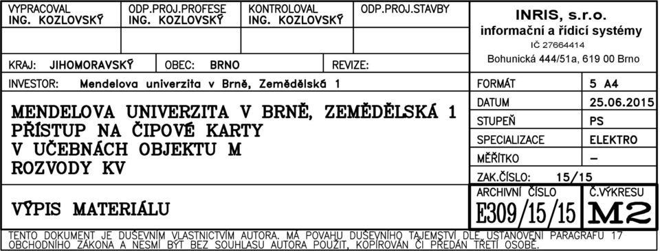 PŘÍSTUP NA ČIPOVÉ KARTY V UČEBNÁCH OBJEKTU M ROZVODY VÝPIS KV MATERIÁLU DATUM STUPEŇ SPECIALIZACE MĚŘÍTKO 25.06.2015 ZAK.ČÍSLO: 15/15 ARCHIVNÍ ČÍSLO Č.