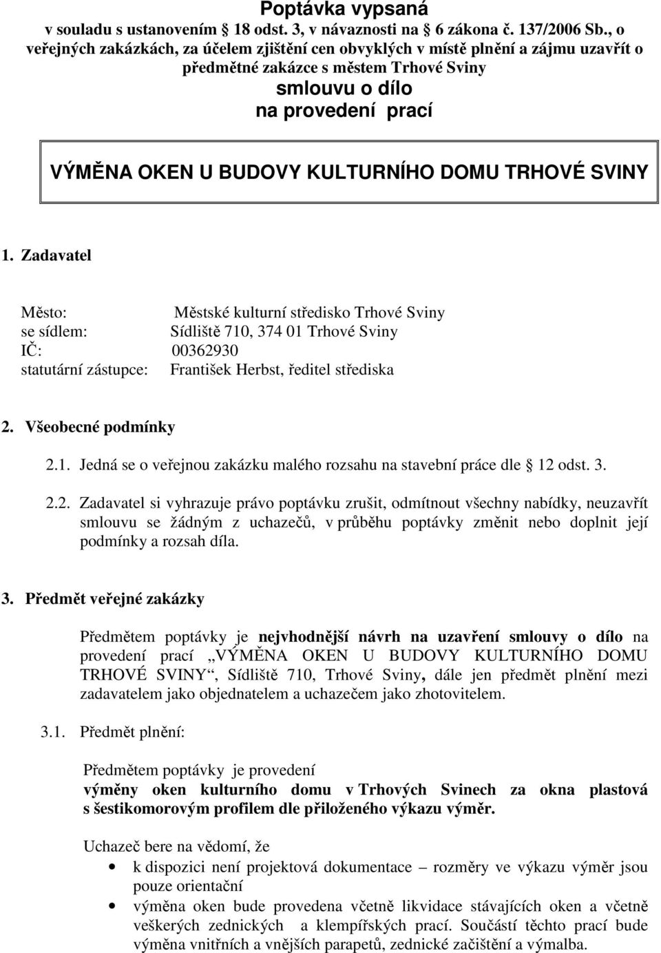 DOMU TRHOVÉ SVINY Zadavatel Město: Městské kulturní středisko Trhové Sviny se sídlem: Sídliště 710, 374 01 Trhové Sviny IČ: 00362930 statutární zástupce: František Herbst, ředitel střediska Všeobecné