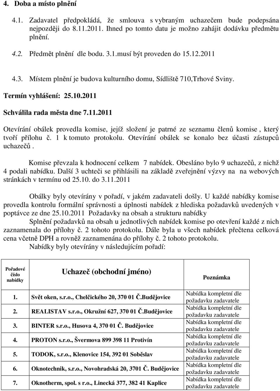 Trhové Sviny. Termín vyhlášení: 25.10.2011 Schválila rada města dne 12011 Otevírání obálek provedla komise, jejíž složení je patrné ze seznamu členů komise, který tvoří přílohu č.