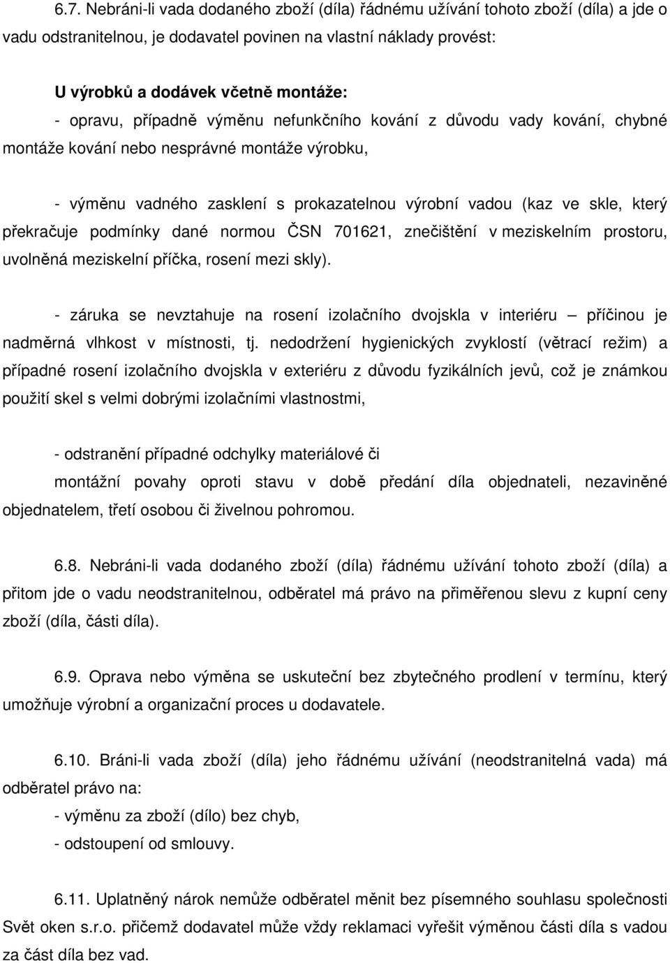 překračuje podmínky dané normou ČSN 701621, znečištění v meziskelním prostoru, uvolněná meziskelní příčka, rosení mezi skly).