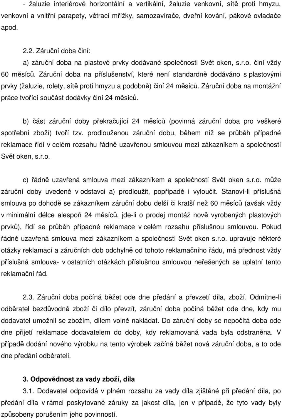 Záruční doba na příslušenství, které není standardně dodáváno s plastovými prvky (žaluzie, rolety, sítě proti hmyzu a podobně) činí 24 měsíců.