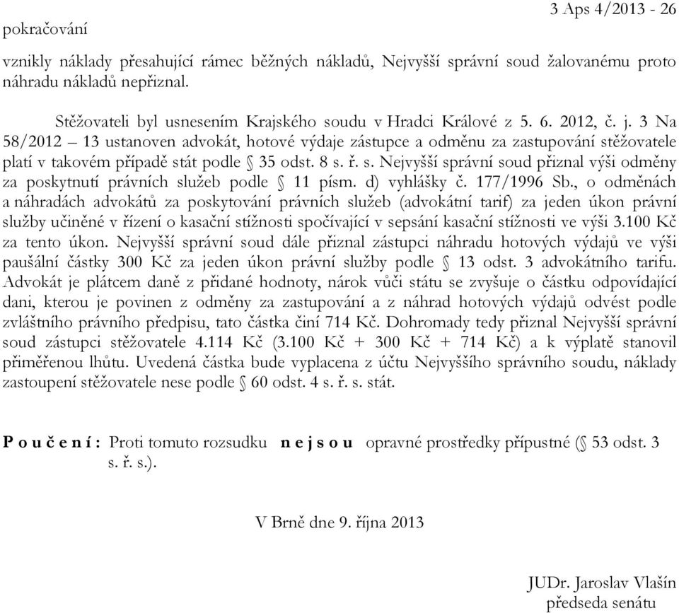 3 Na 58/2012 13 ustanoven advokát, hotové výdaje zástupce a odměnu za zastupování stěžovatele platí v takovém případě stát podle 35 odst. 8 s. ř. s. Nejvyšší správní soud přiznal výši odměny za poskytnutí právních služeb podle 11 písm.