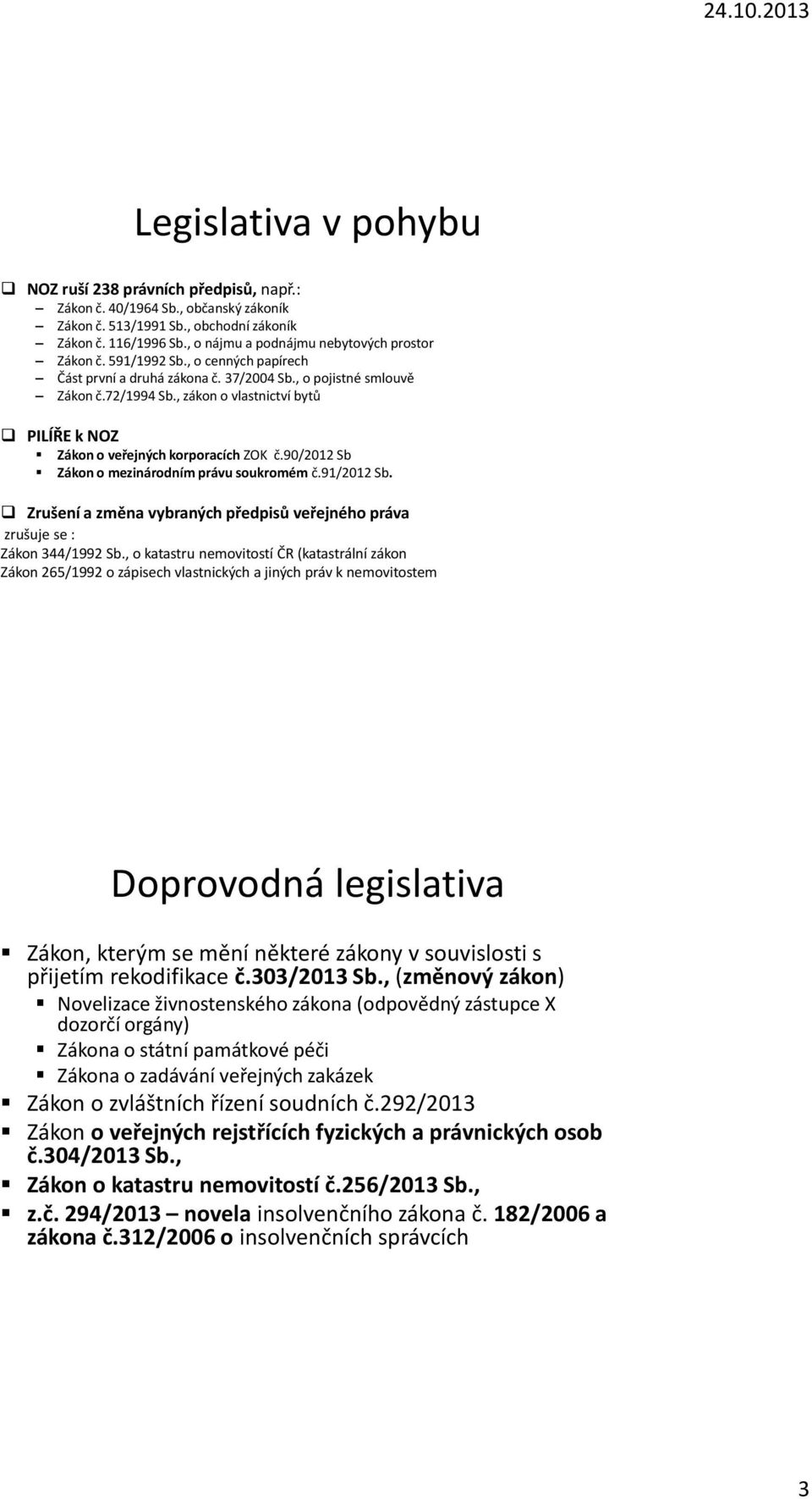 , zákon o vlastnictví bytů PILÍŘE k NOZ Zákon o veřejných korporacích ZOK č.90/2012 Sb Zákon o mezinárodním právu soukromém č.91/2012 Sb.