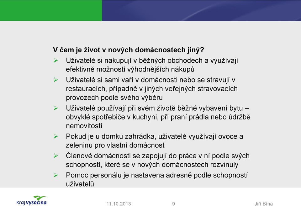 případně v jiných veřejných stravovacích provozech podle svého výběru Uživatelé používají při svém životě běžné vybavení bytu obvyklé spotřebiče v kuchyni, při praní