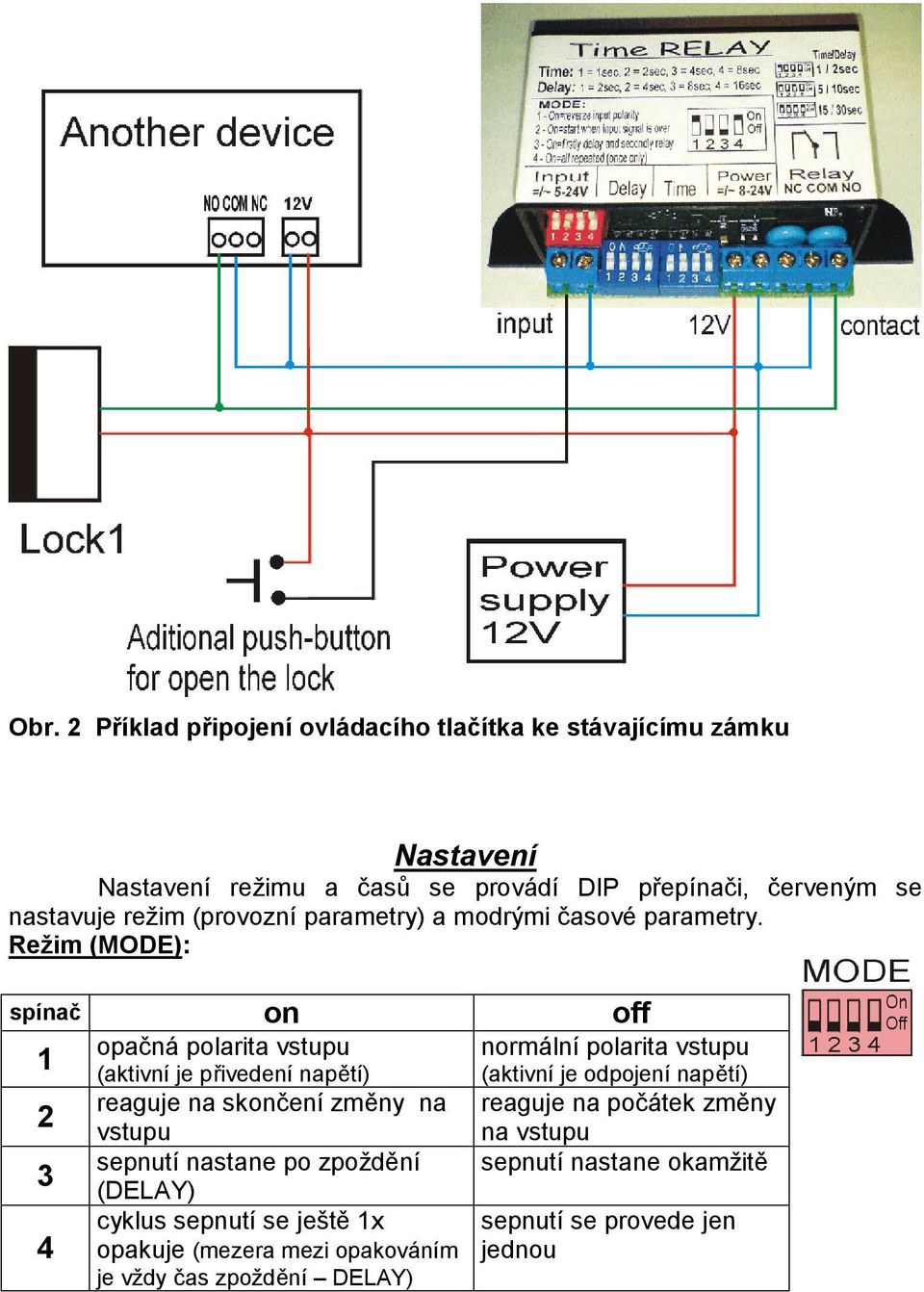 Režim (MODE): spínač on off 1 2 3 4 opačná polarita vstupu (aktivní je přivedení napětí) reaguje na skončení změny na vstupu sepnutí nastane po