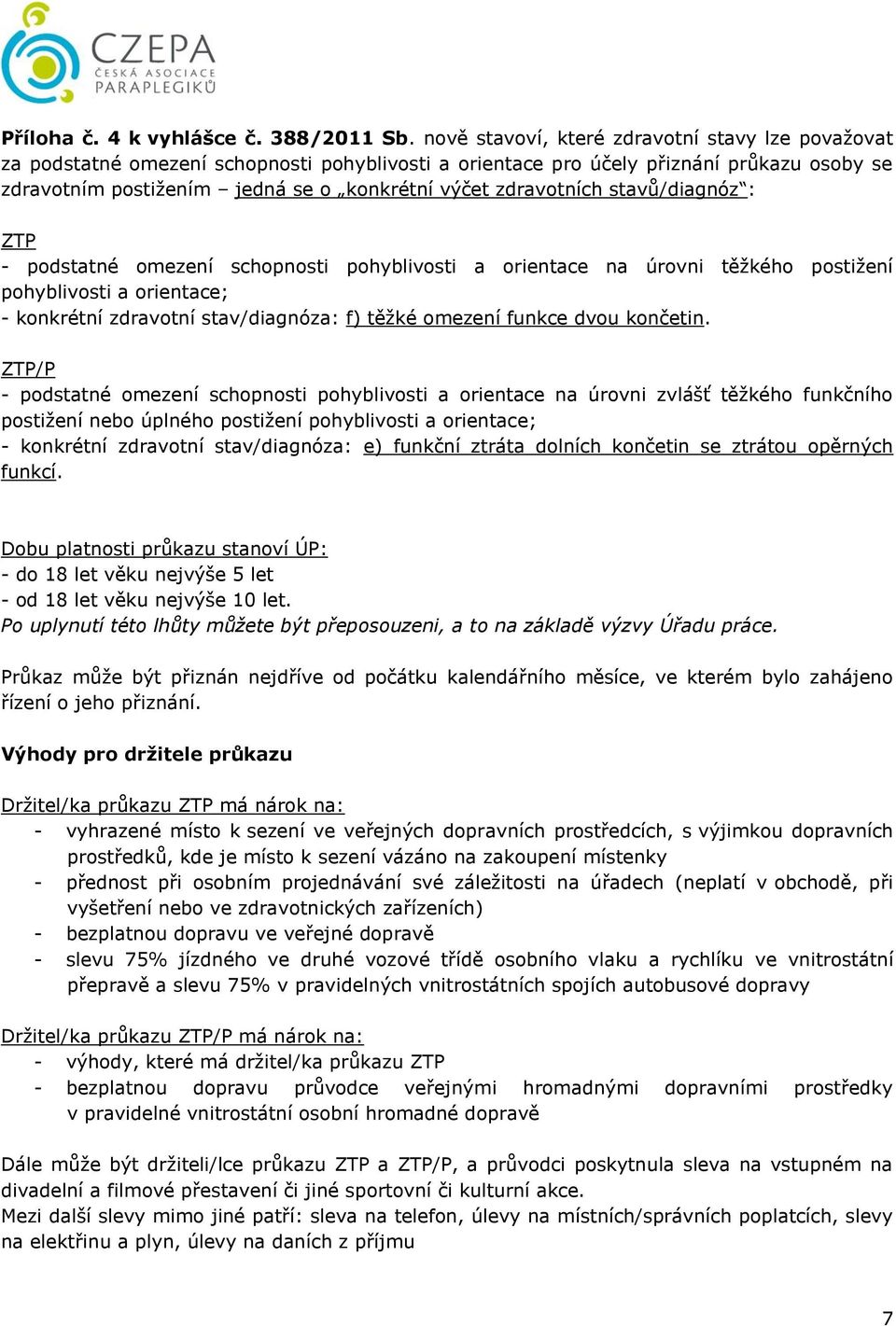 zdravotních stavů/diagnóz : ZTP - podstatné omezení schopnosti pohyblivosti a orientace na úrovni těžkého postižení pohyblivosti a orientace; - konkrétní zdravotní stav/diagnóza: f) těžké omezení