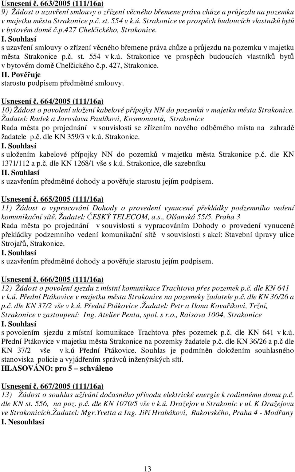 s uzavření smlouvy o zřízení věcného břemene práva chůze a průjezdu na pozemku v majetku města Strakonice p.č. st. 554 v k.ú.